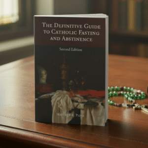 The Definitive Guide to Catholic Fasting & Abstinence